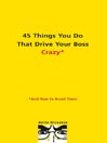 45 Things You Do That Drive Your Boss Crazy--And How to Avoid Them